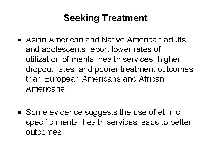 Seeking Treatment § Asian American and Native American adults and adolescents report lower rates Seeking Treatment § Asian American and Native American adults and adolescents report lower rates