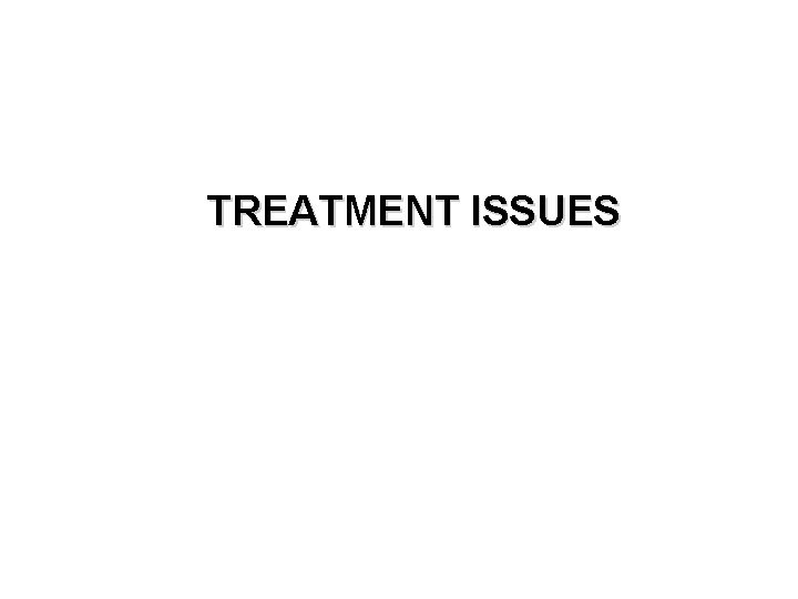 TREATMENT ISSUES 