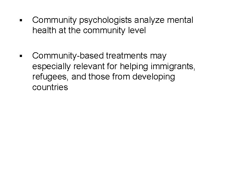 § Community psychologists analyze mental health at the community level § Community-based treatments may