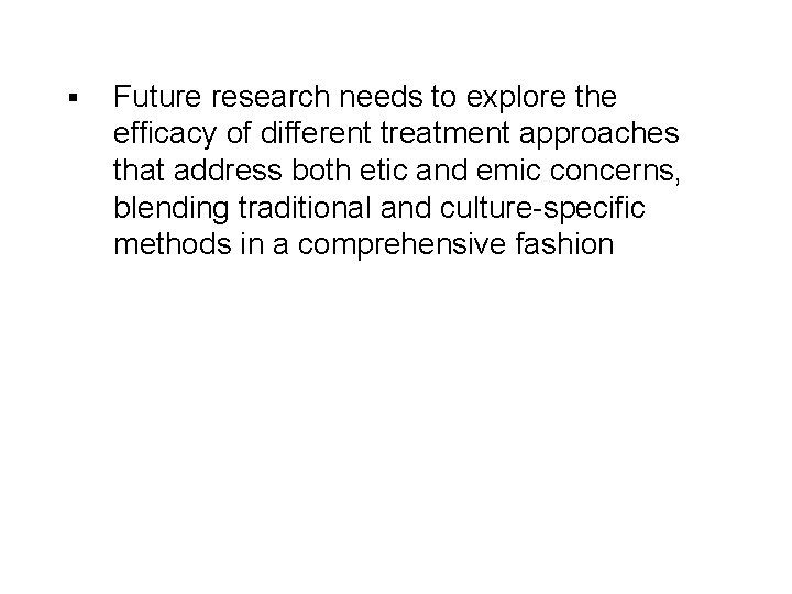 § Future research needs to explore the efficacy of different treatment approaches that address