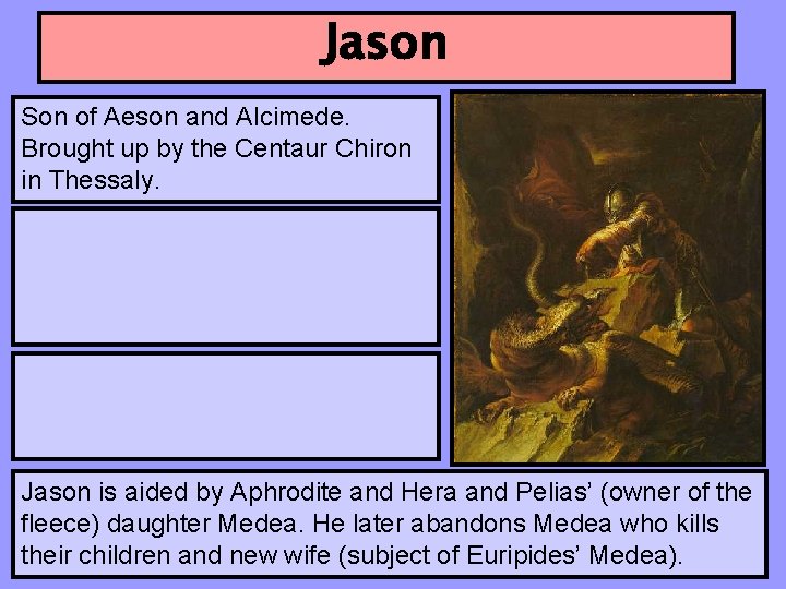 Jason Son of Aeson and Alcimede. Brought up by the Centaur Chiron in Thessaly.