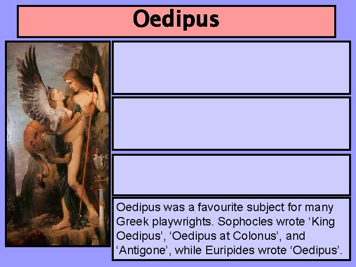 Oedipus was a favourite subject for many Greek playwrights. Sophocles wrote ‘King Oedipus’, ‘Oedipus