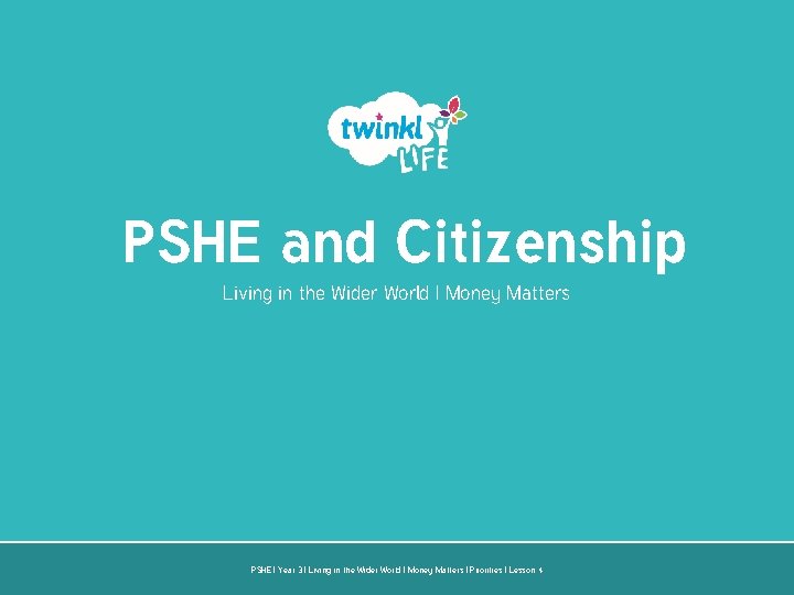 PSHE and Citizenship Living in the Wider World | Money Matters PSHE | Year