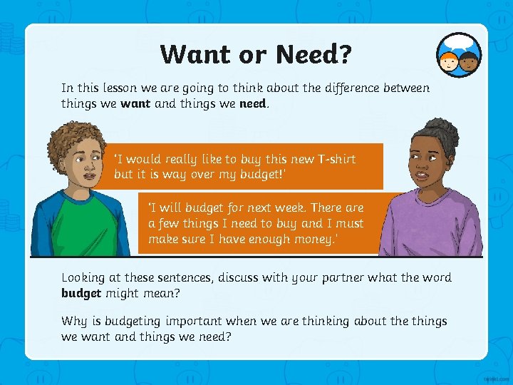 Want or Need? In this lesson we are going to think about the difference