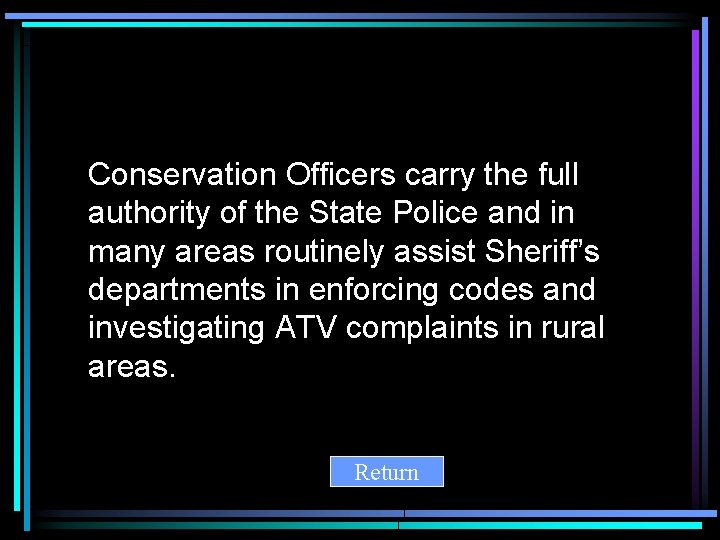 Conservation Officers carry the full authority of the State Police and in many areas