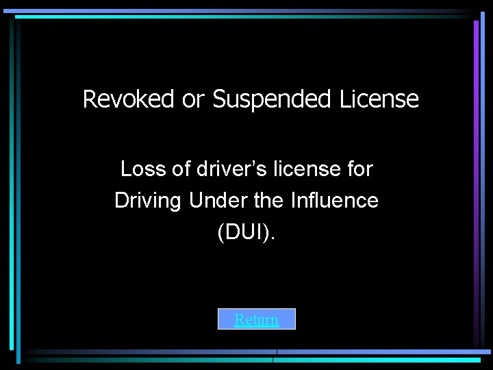 Revoked or Suspended License Loss of driver’s license for Driving Under the Influence (DUI).