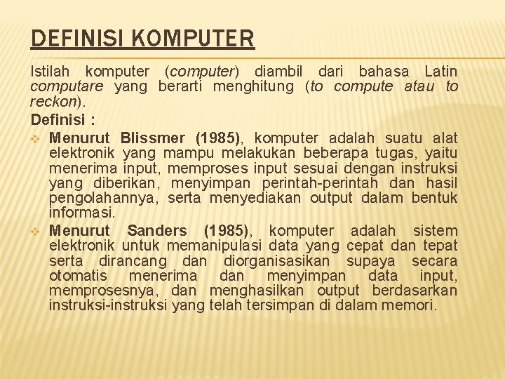 DEFINISI KOMPUTER Istilah komputer (computer) diambil dari bahasa Latin computare yang berarti menghitung (to