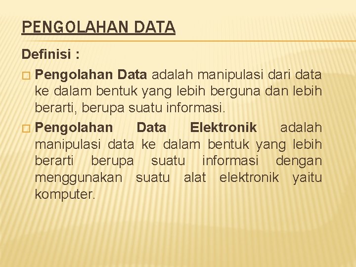 PENGOLAHAN DATA Definisi : � Pengolahan Data adalah manipulasi dari data ke dalam bentuk