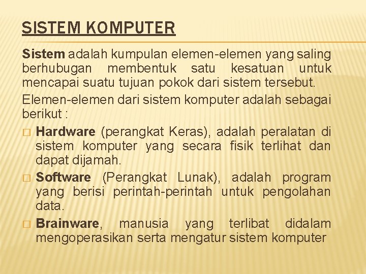 SISTEM KOMPUTER Sistem adalah kumpulan elemen-elemen yang saling berhubugan membentuk satu kesatuan untuk mencapai