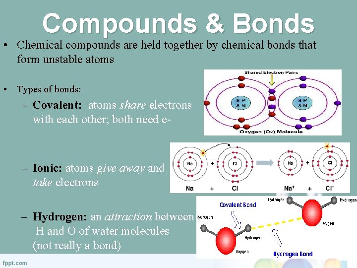 Compounds & Bonds • Chemical compounds are held together by chemical bonds that form