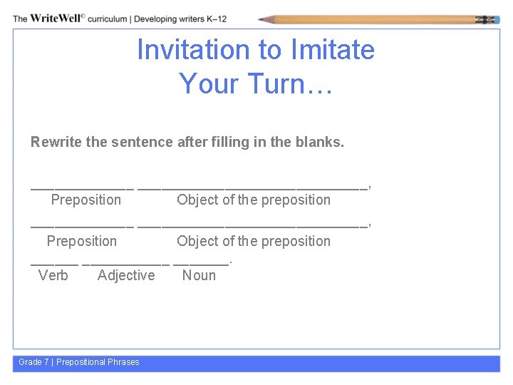 Invitation to Imitate Your Turn… Rewrite the sentence after filling in the blanks. _____________________,