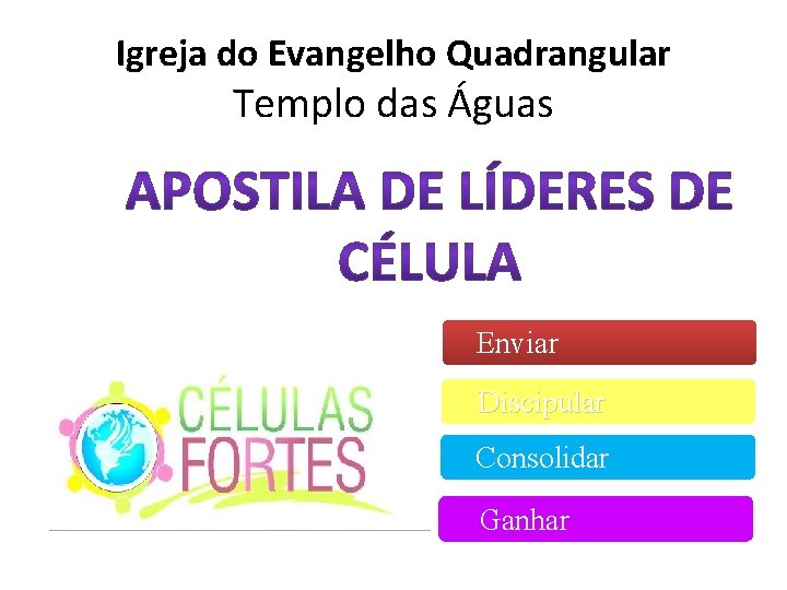 Igreja do Evangelho Quadrangular Templo das Águas Enviar Discipular Consolidar Ganhar Igreja do Evangelho Quadrangular Templo das Águas Enviar Discipular Consolidar Ganhar