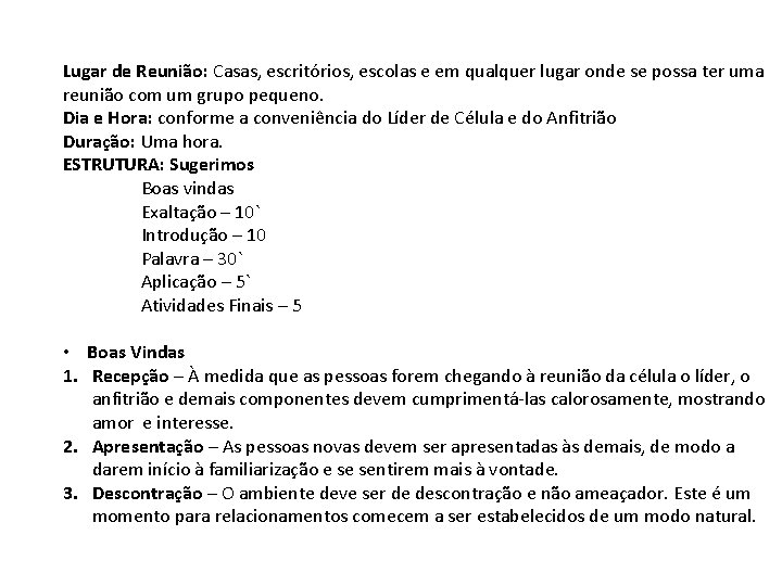 Lugar de Reunião: Casas, escritórios, escolas e em qualquer lugar onde se possa ter Lugar de Reunião: Casas, escritórios, escolas e em qualquer lugar onde se possa ter