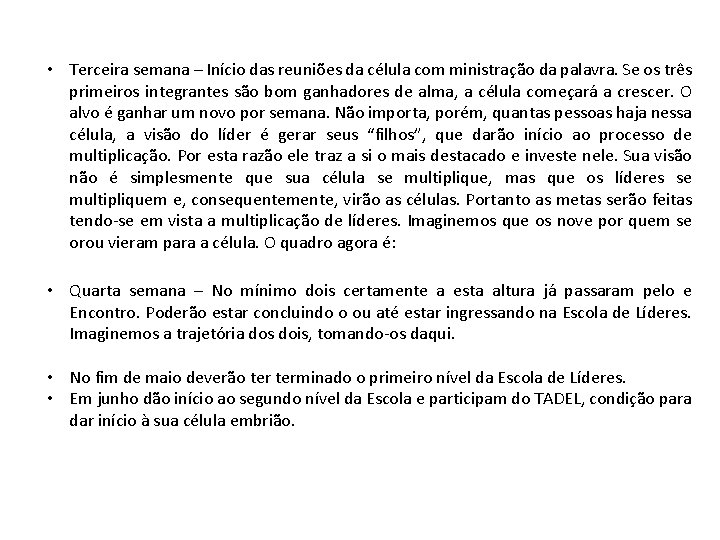 • Terceira semana – Início das reuniões da célula com ministração da palavra. • Terceira semana – Início das reuniões da célula com ministração da palavra.