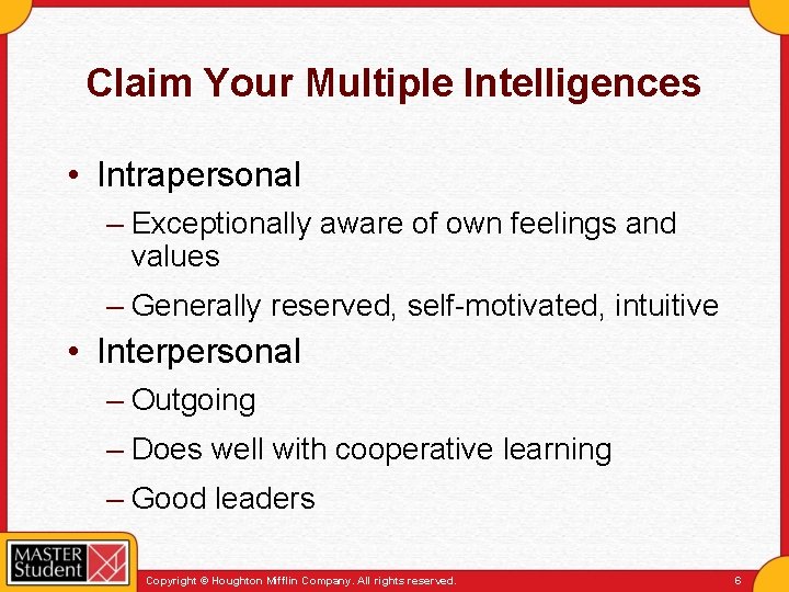 Claim Your Multiple Intelligences • Intrapersonal – Exceptionally aware of own feelings and values