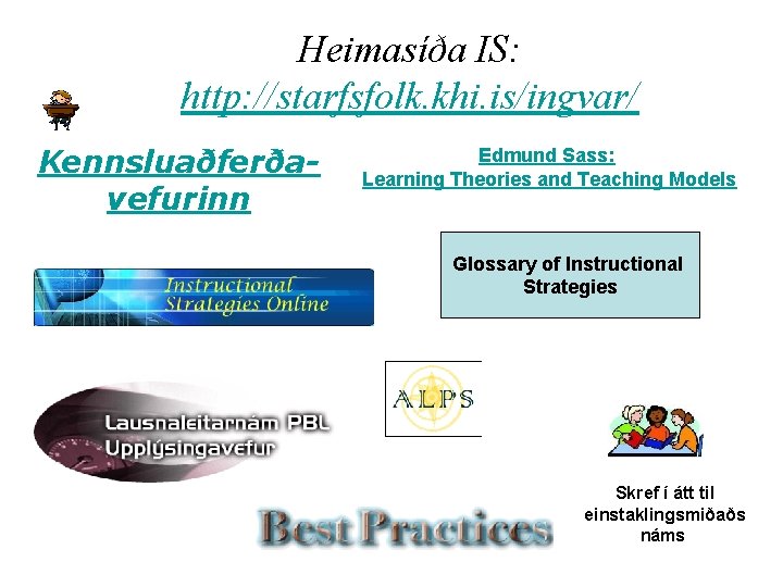  Heimasíða IS: http: //starfsfolk. khi. is/ingvar/ Kennsluaðferðavefurinn Edmund Sass: Learning Theories and Teaching