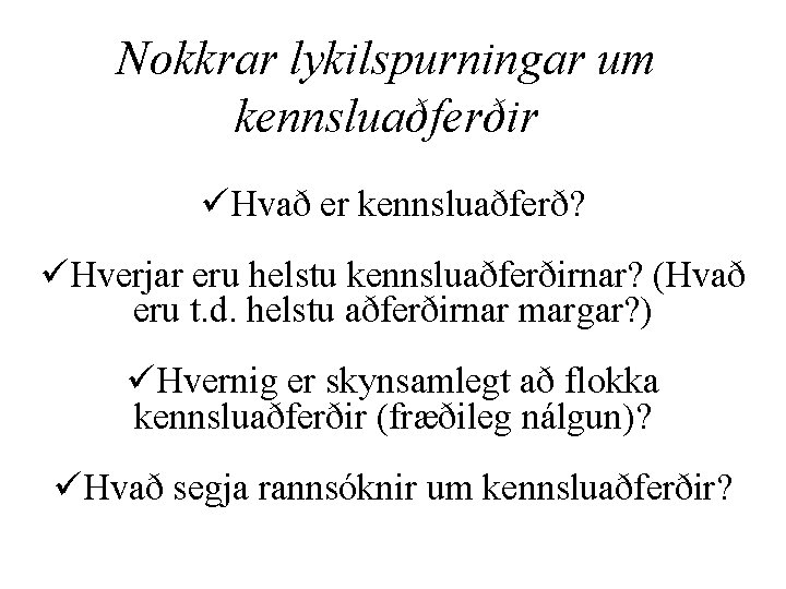 Nokkrar lykilspurningar um kennsluaðferðir üHvað er kennsluaðferð? üHverjar eru helstu kennsluaðferðirnar? (Hvað eru t.