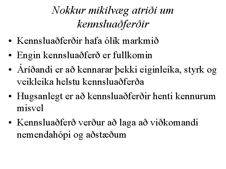 Nokkur mikilvæg atriði um kennsluaðferðir • Kennsluaðferðir hafa ólík markmið • Engin kennsluaðferð er