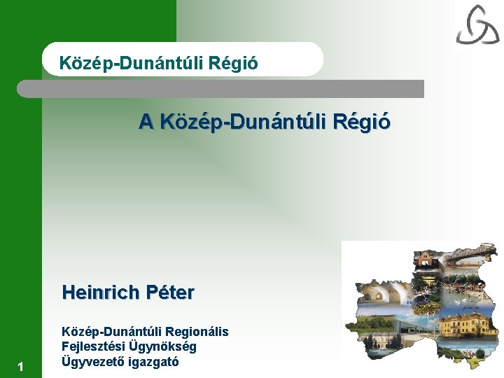 Közép-Dunántúli Régió A Közép-Dunántúli Régió Heinrich Péter 1 Közép-Dunántúli Regionális Fejlesztési Ügynökség Ügyvezető igazgató