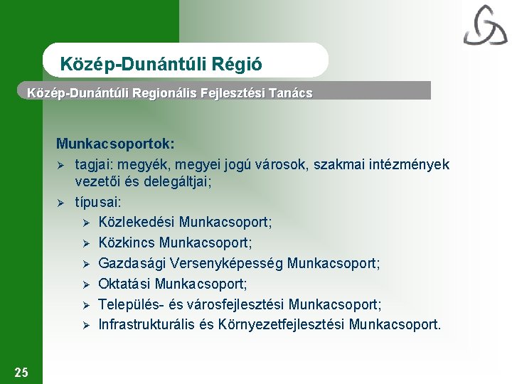 Közép-Dunántúli Régió Közép-Dunántúli Regionális Fejlesztési Tanács Munkacsoportok: Ø tagjai: megyék, megyei jogú városok, szakmai