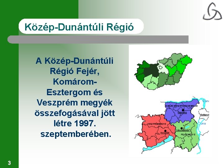 Közép-Dunántúli Régió A Közép-Dunántúli Régió Fejér, Komárom. Esztergom és Veszprém megyék összefogásával jött létre