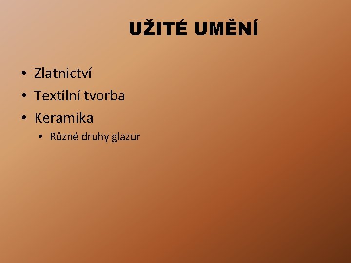 UŽITÉ UMĚNÍ • Zlatnictví • Textilní tvorba • Keramika • Různé druhy glazur 