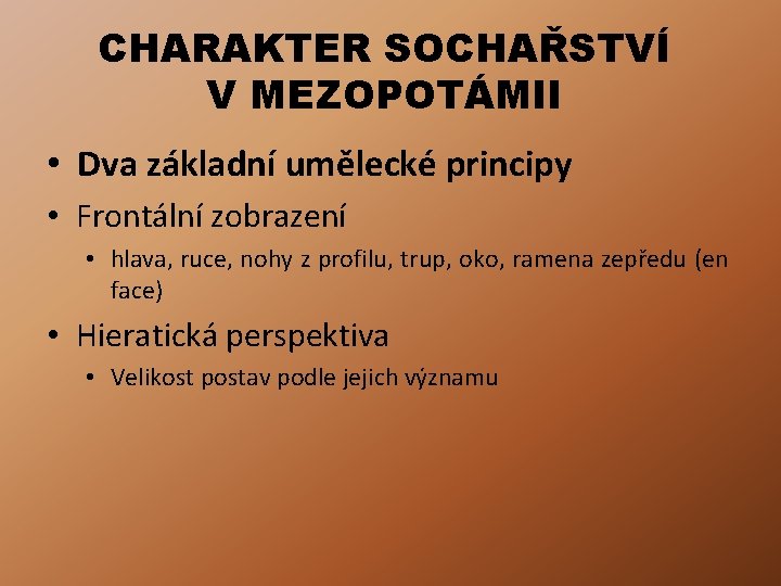 CHARAKTER SOCHAŘSTVÍ V MEZOPOTÁMII • Dva základní umělecké principy • Frontální zobrazení • hlava,