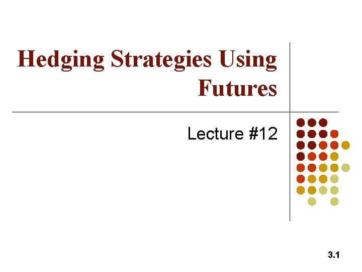 Hedging Strategies Using Futures Lecture #12 3. 1 