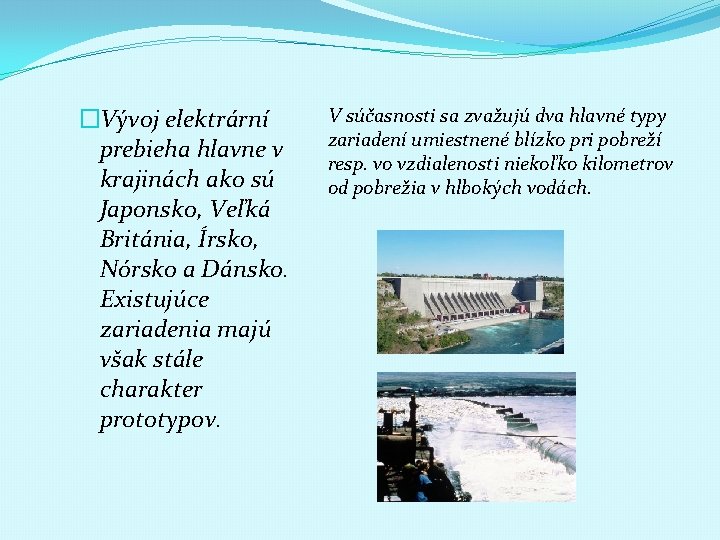 �Vývoj elektrární prebieha hlavne v krajinách ako sú Japonsko, Veľká Británia, Írsko, Nórsko a