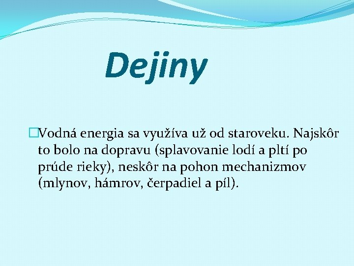 Dejiny �Vodná energia sa využíva už od staroveku. Najskôr to bolo na dopravu (splavovanie