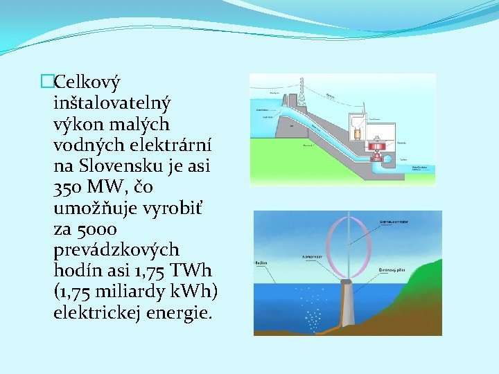 �Celkový inštalovatelný výkon malých vodných elektrární na Slovensku je asi 350 MW, čo umožňuje