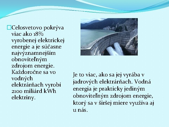 �Celosvetovo pokrýva viac ako 18% vyrobenej elektrickej energie a je súčasne najvýznamnejším obnoviteľným zdrojom