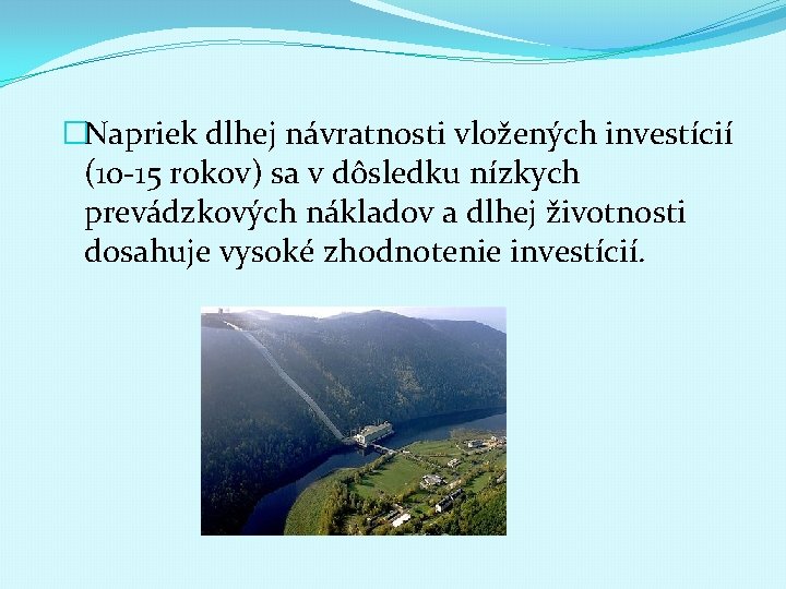 �Napriek dlhej návratnosti vložených investícií (10 -15 rokov) sa v dôsledku nízkych prevádzkových nákladov