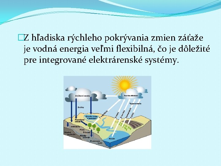 �Z hľadiska rýchleho pokrývania zmien záťaže je vodná energia veľmi flexibilná, čo je dôležité