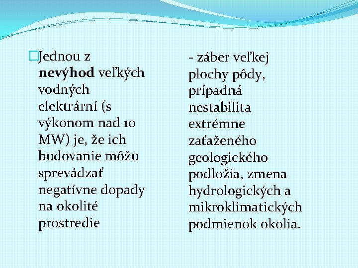 �Jednou z nevýhod veľkých vodných elektrární (s výkonom nad 10 MW) je, že ich