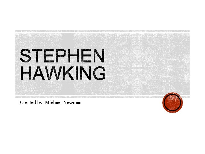 Created by: Michael Newman 
