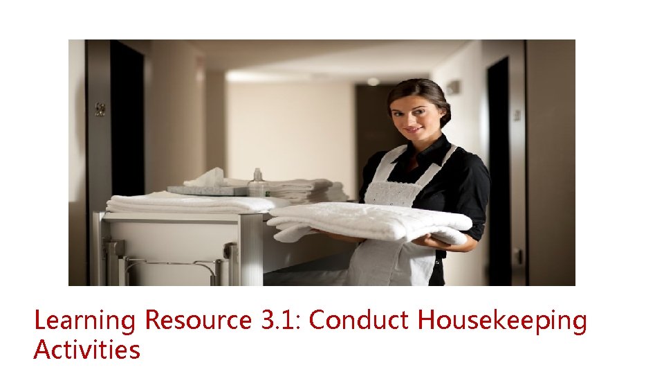 Learning Resource 3. 1: Conduct Housekeeping Activities 