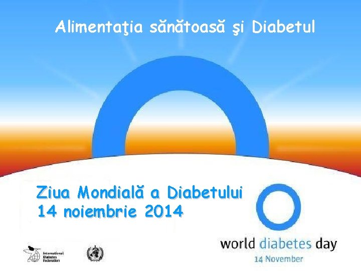 Alimentaţia sănătoasă şi Diabetul Ziua Mondială a Diabetului 14 noiembrie 2014 