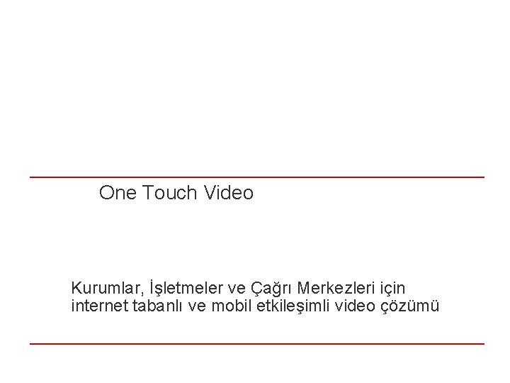 One Touch Video Kurumlar, İşletmeler ve Çağrı Merkezleri için internet tabanlı ve mobil etkileşimli