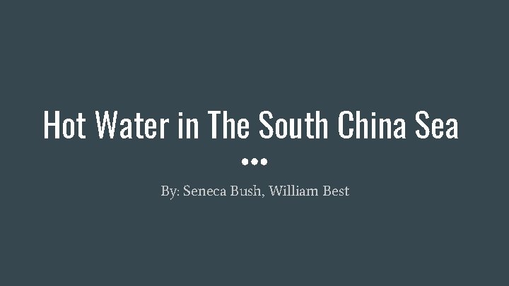 Hot Water in The South China Sea By: Seneca Bush, William Best 