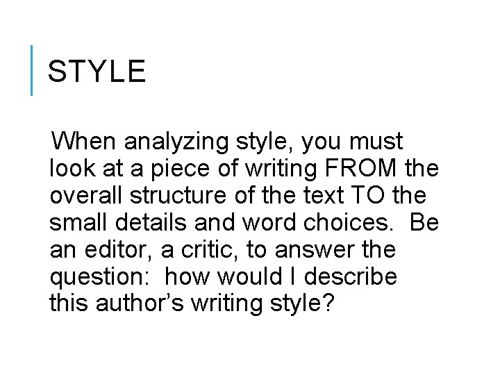 STYLE When analyzing style, you must look at a piece of writing FROM the