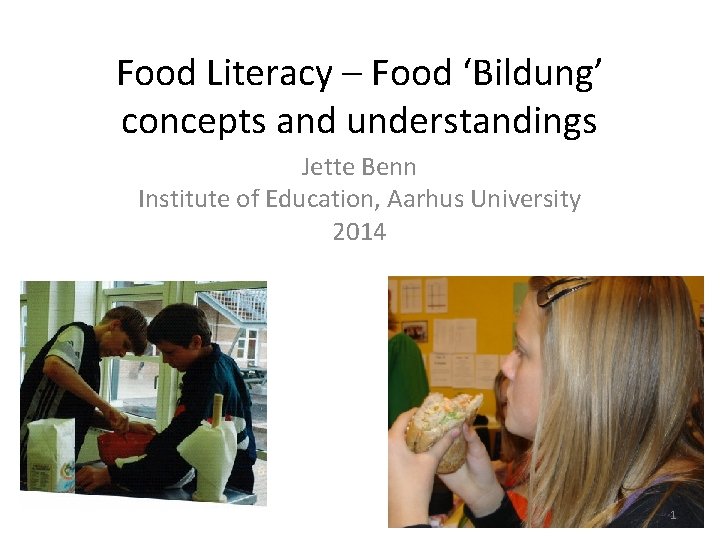 Food Literacy – Food ‘Bildung’ concepts and understandings Jette Benn Institute of Education, Aarhus