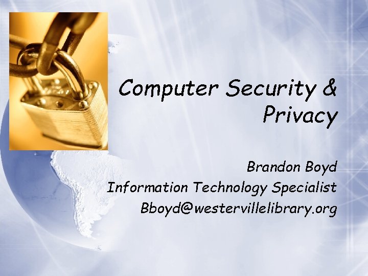 Computer Security & Privacy Brandon Boyd Information Technology Specialist Bboyd@westervillelibrary. org 