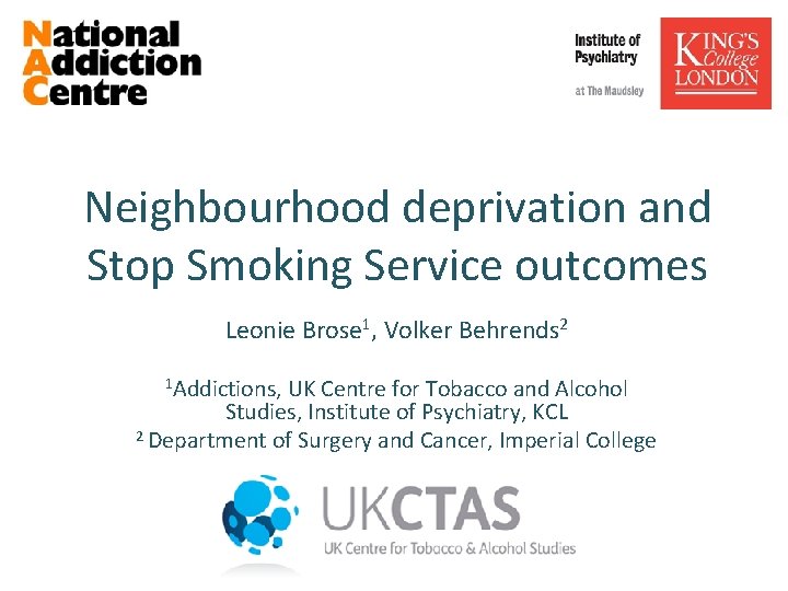 Neighbourhood deprivation and Stop Smoking Service outcomes Leonie Brose 1, Volker Behrends 2 1