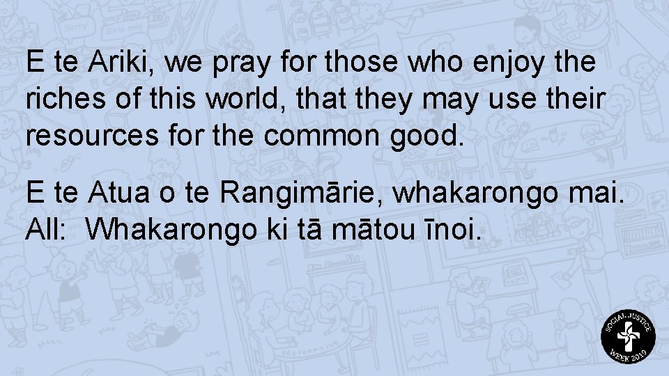 E te Ariki, we pray for those who enjoy the riches of this world,