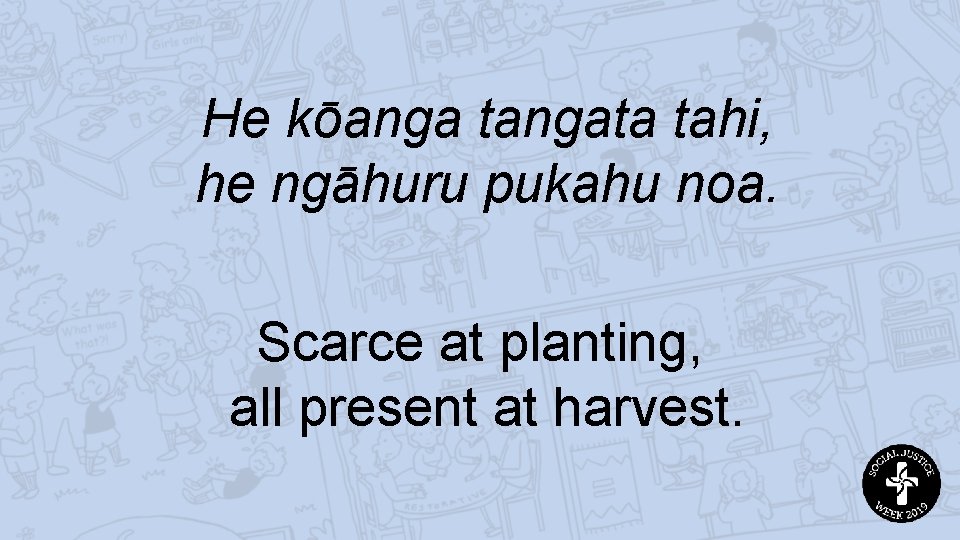 He kōanga tangata tahi, he ngāhuru pukahu noa. Scarce at planting, all present at