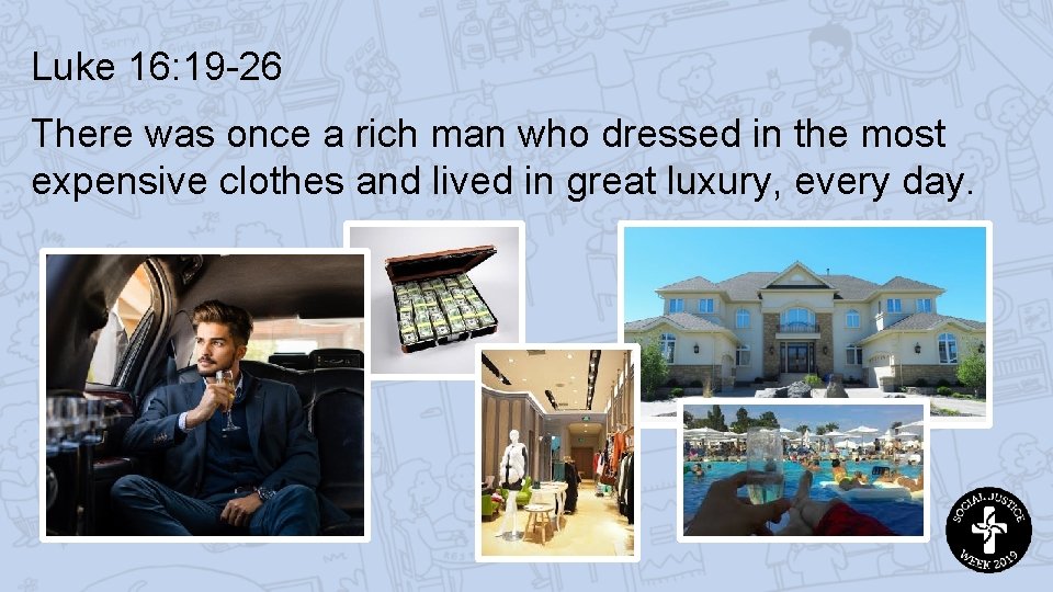 Luke 16: 19 -26 There was once a rich man who dressed in the