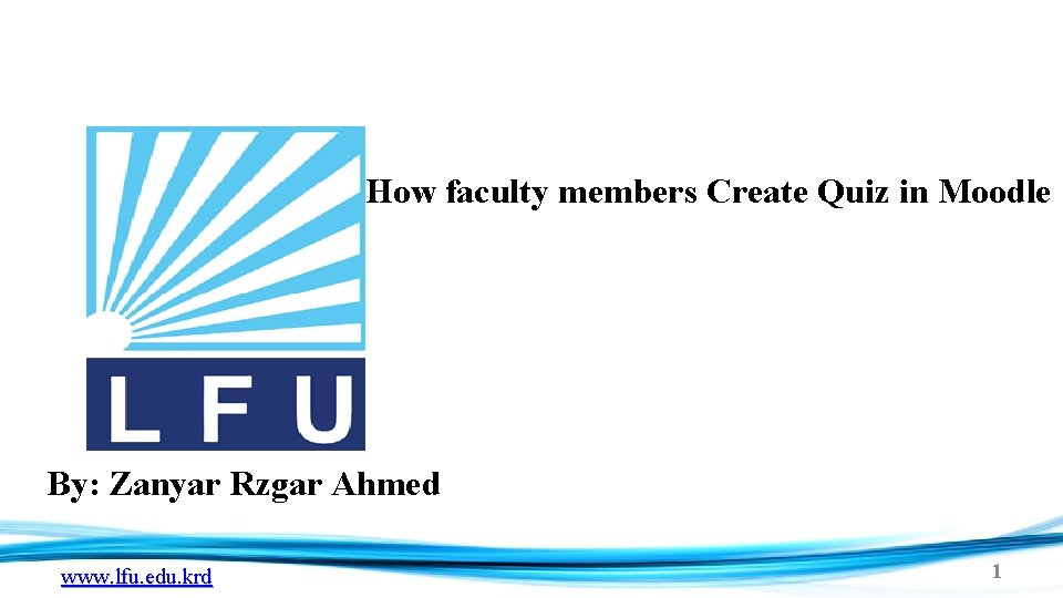 How faculty members Create Quiz in Moodle By: Zanyar Rzgar Ahmed www. lfu. edu.