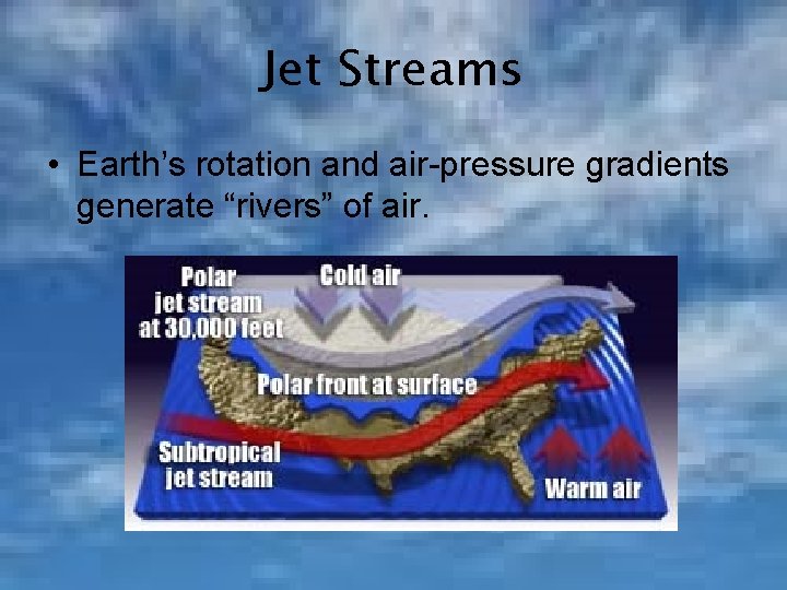 Jet Streams • Earth’s rotation and air-pressure gradients generate “rivers” of air. 