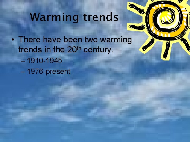 Warming trends • There have been two warming trends in the 20 th century.